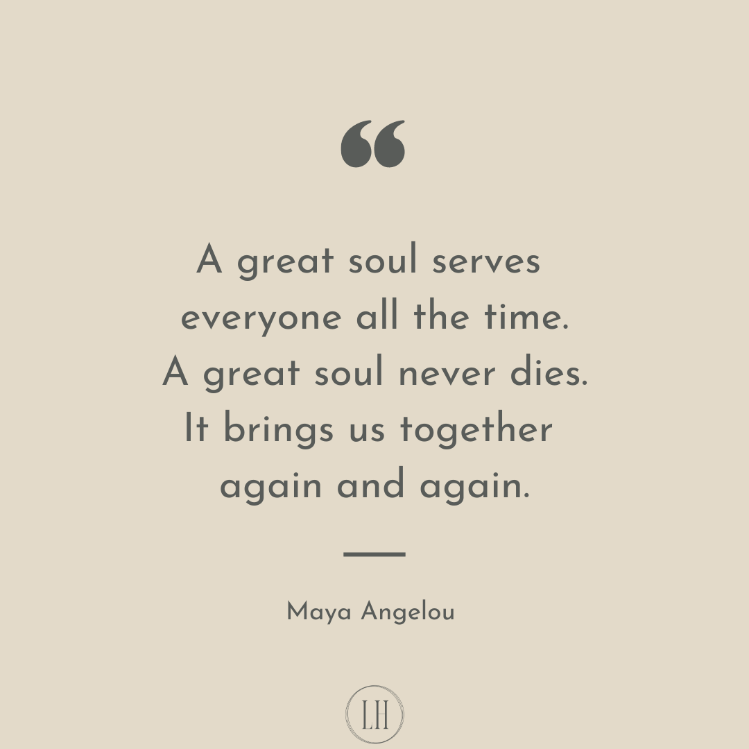 A great soul serves everyone all the time. A great soul never dies. It brings us together again and again.