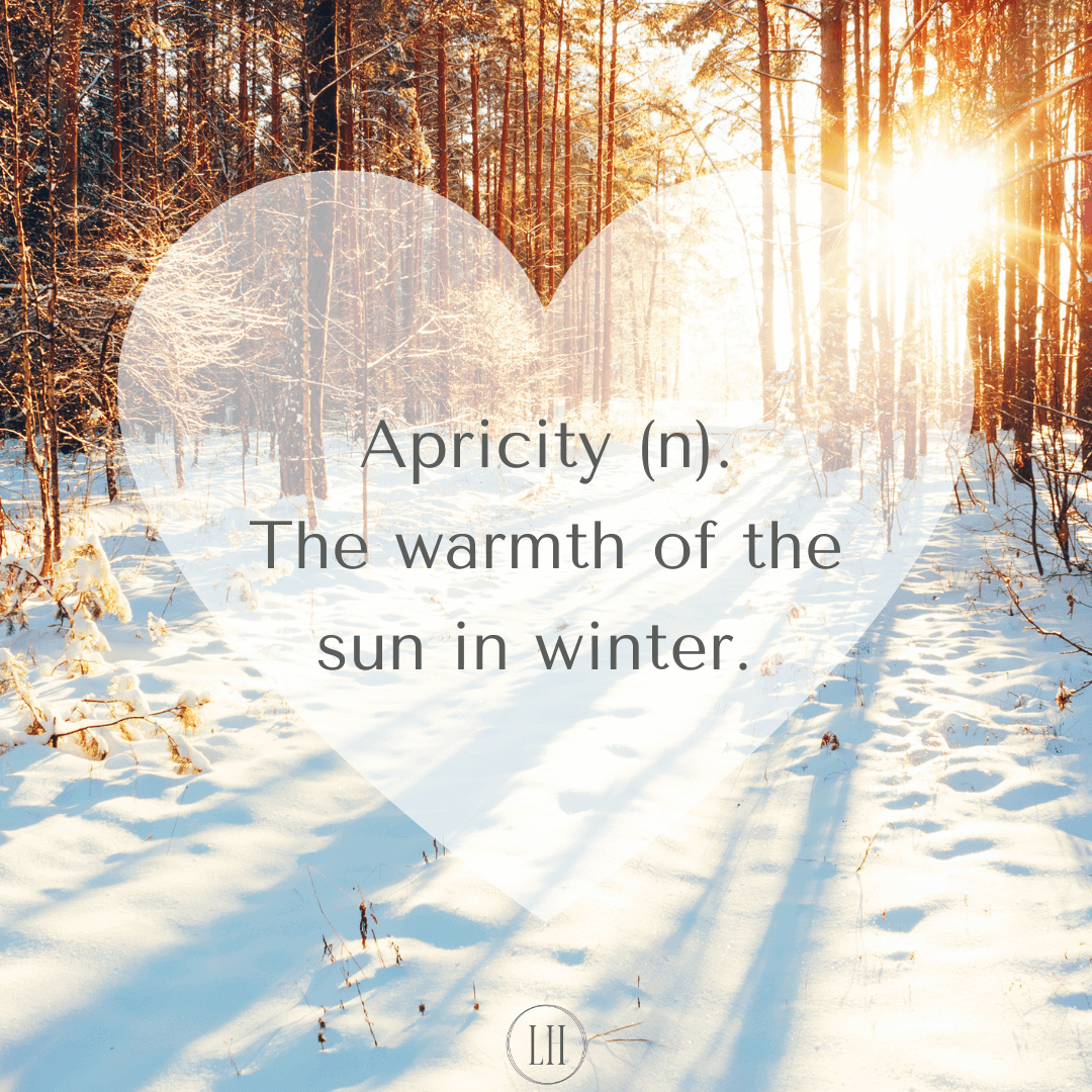 Apricity (n). The warmth of the sun inwinter.