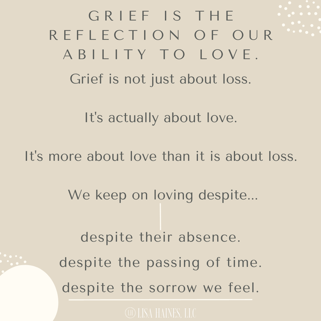 Grief is the reflection of our ability to love.