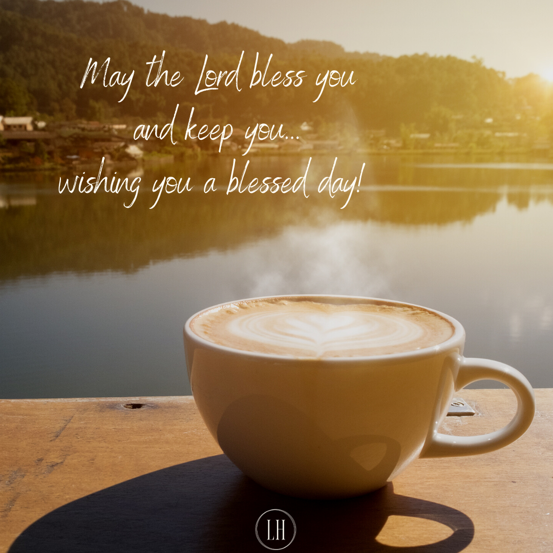 May the Lord bless you and keep you...wishing you a blessed day!