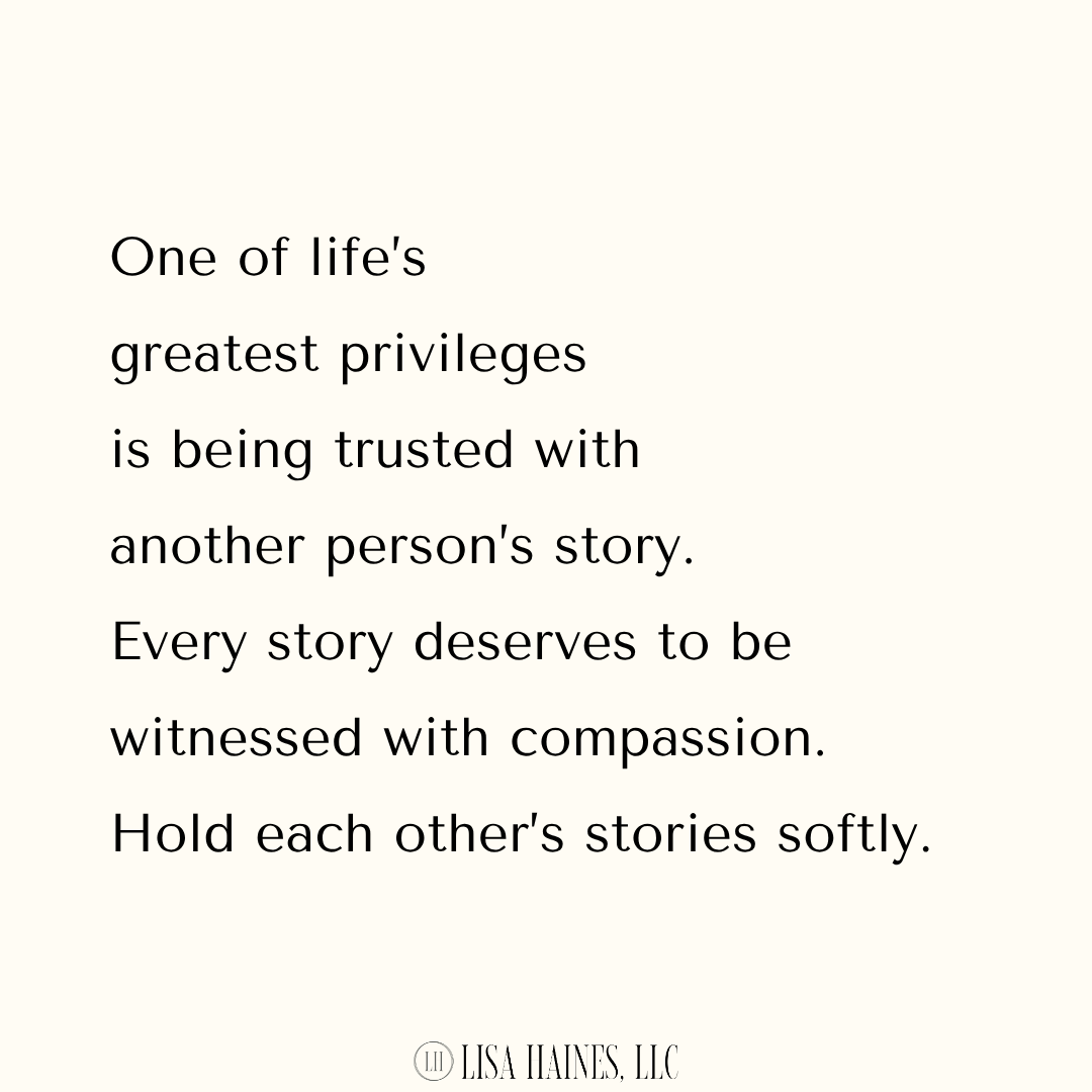 One of life's greatest privileges in life is being trusted with another person's story.