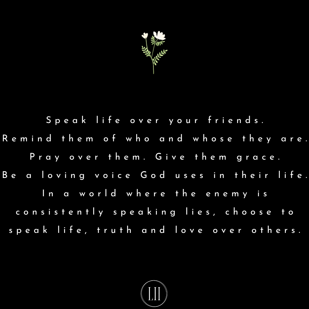 Speak life over your friends.